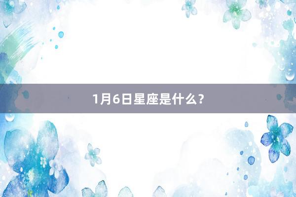 1月6日星座是什么？